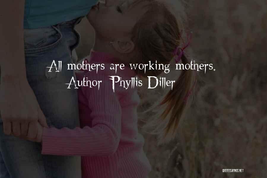 Phyllis Diller Quotes: All Mothers Are Working Mothers.