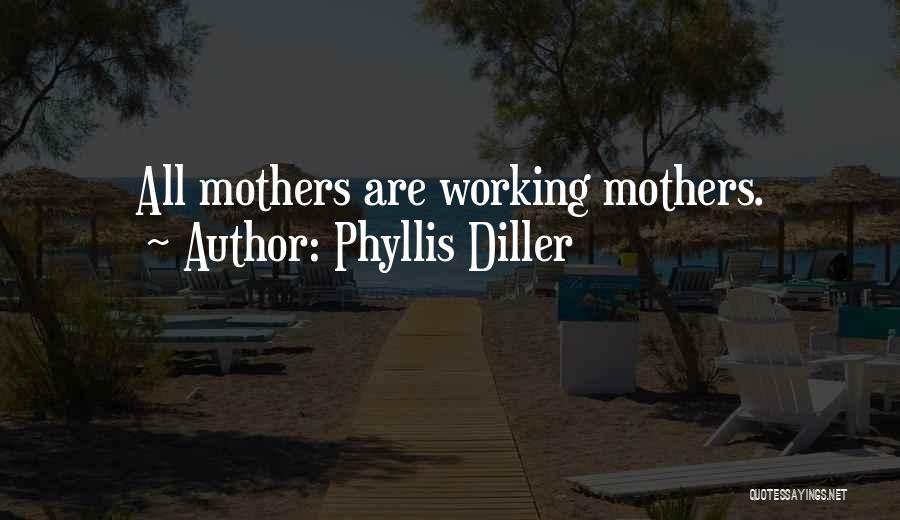 Phyllis Diller Quotes: All Mothers Are Working Mothers.