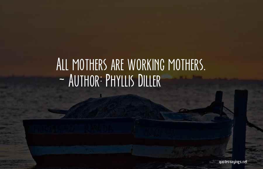 Phyllis Diller Quotes: All Mothers Are Working Mothers.