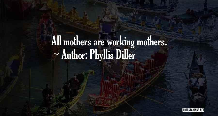 Phyllis Diller Quotes: All Mothers Are Working Mothers.
