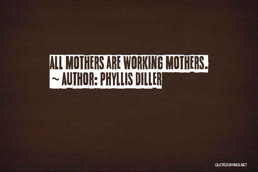 Phyllis Diller Quotes: All Mothers Are Working Mothers.
