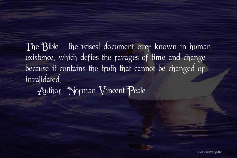 Norman Vincent Peale Quotes: The Bible - The Wisest Document Ever Known In Human Existence, Which Defies The Ravages Of Time And Change Because