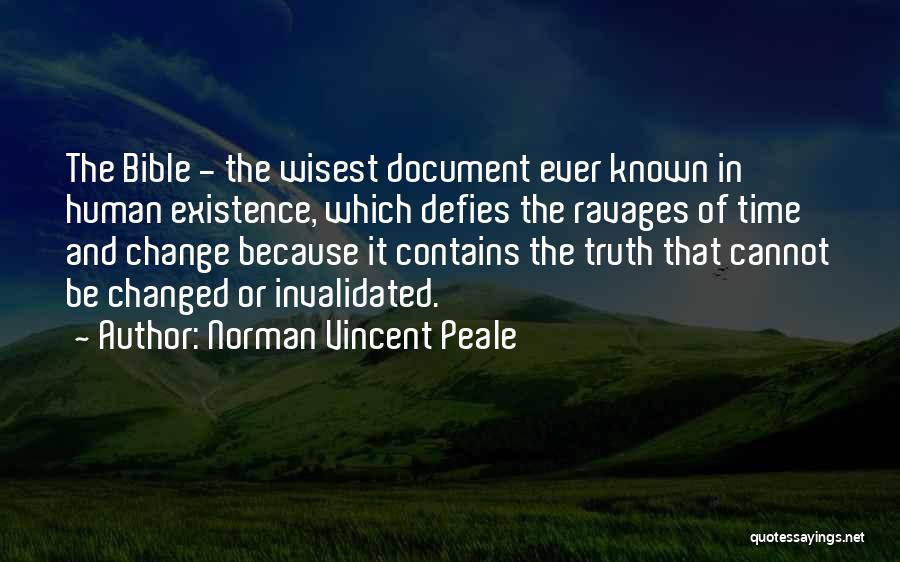 Norman Vincent Peale Quotes: The Bible - The Wisest Document Ever Known In Human Existence, Which Defies The Ravages Of Time And Change Because