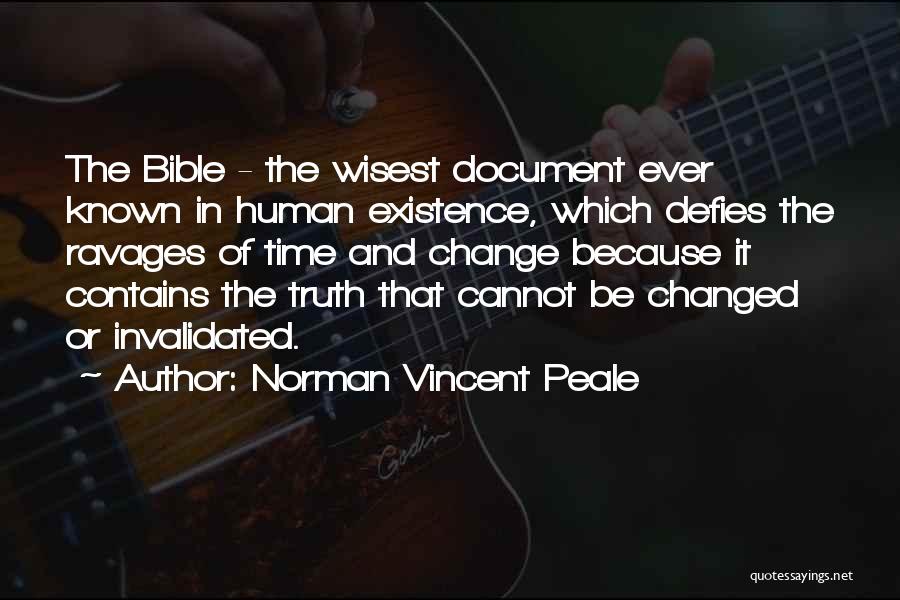 Norman Vincent Peale Quotes: The Bible - The Wisest Document Ever Known In Human Existence, Which Defies The Ravages Of Time And Change Because
