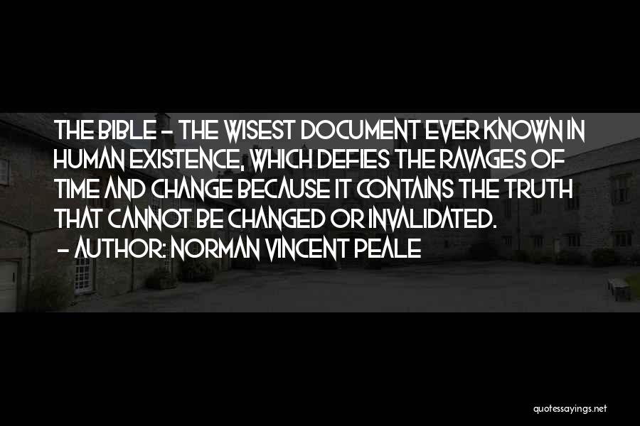 Norman Vincent Peale Quotes: The Bible - The Wisest Document Ever Known In Human Existence, Which Defies The Ravages Of Time And Change Because