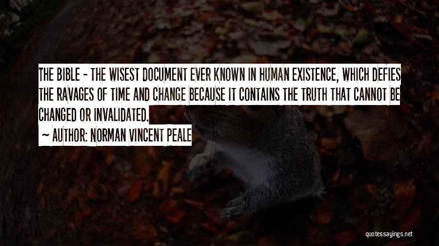 Norman Vincent Peale Quotes: The Bible - The Wisest Document Ever Known In Human Existence, Which Defies The Ravages Of Time And Change Because