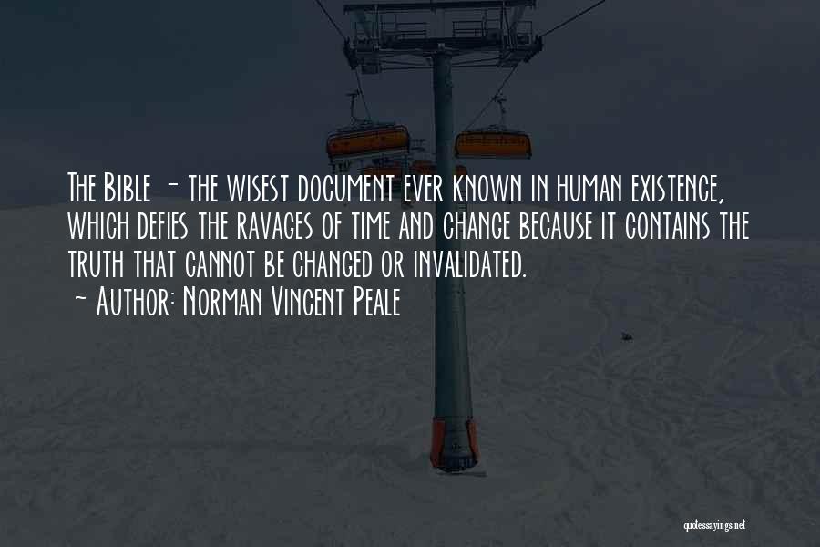 Norman Vincent Peale Quotes: The Bible - The Wisest Document Ever Known In Human Existence, Which Defies The Ravages Of Time And Change Because
