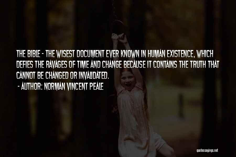 Norman Vincent Peale Quotes: The Bible - The Wisest Document Ever Known In Human Existence, Which Defies The Ravages Of Time And Change Because