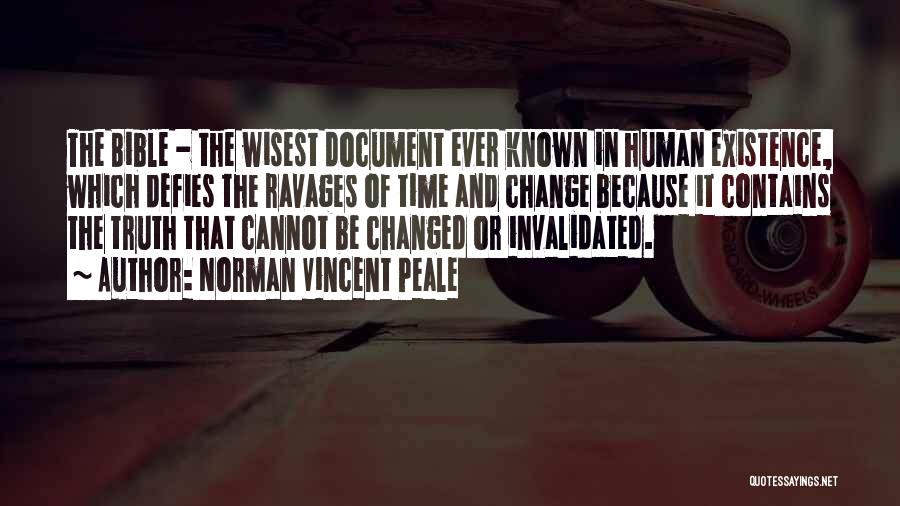 Norman Vincent Peale Quotes: The Bible - The Wisest Document Ever Known In Human Existence, Which Defies The Ravages Of Time And Change Because