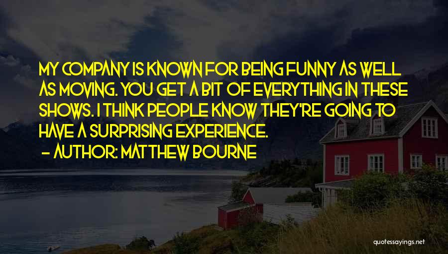 Matthew Bourne Quotes: My Company Is Known For Being Funny As Well As Moving. You Get A Bit Of Everything In These Shows.