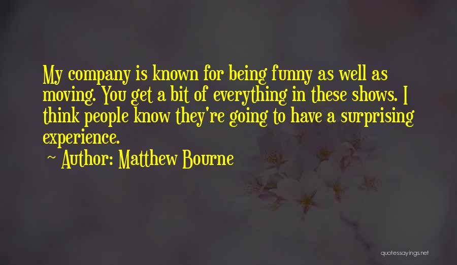 Matthew Bourne Quotes: My Company Is Known For Being Funny As Well As Moving. You Get A Bit Of Everything In These Shows.