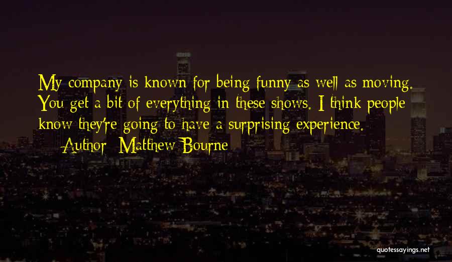 Matthew Bourne Quotes: My Company Is Known For Being Funny As Well As Moving. You Get A Bit Of Everything In These Shows.