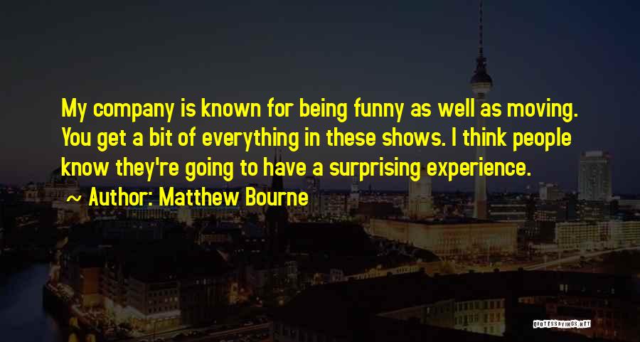 Matthew Bourne Quotes: My Company Is Known For Being Funny As Well As Moving. You Get A Bit Of Everything In These Shows.