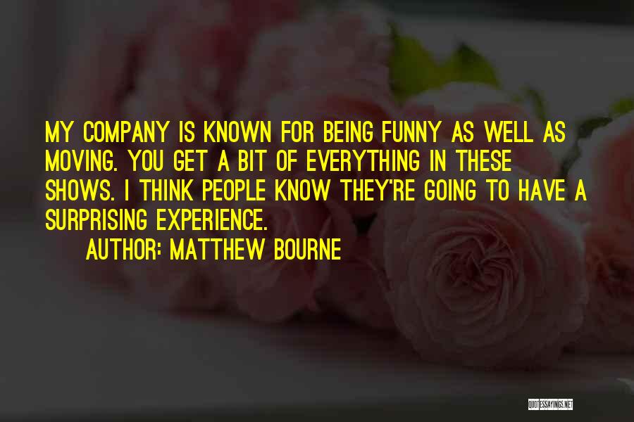 Matthew Bourne Quotes: My Company Is Known For Being Funny As Well As Moving. You Get A Bit Of Everything In These Shows.