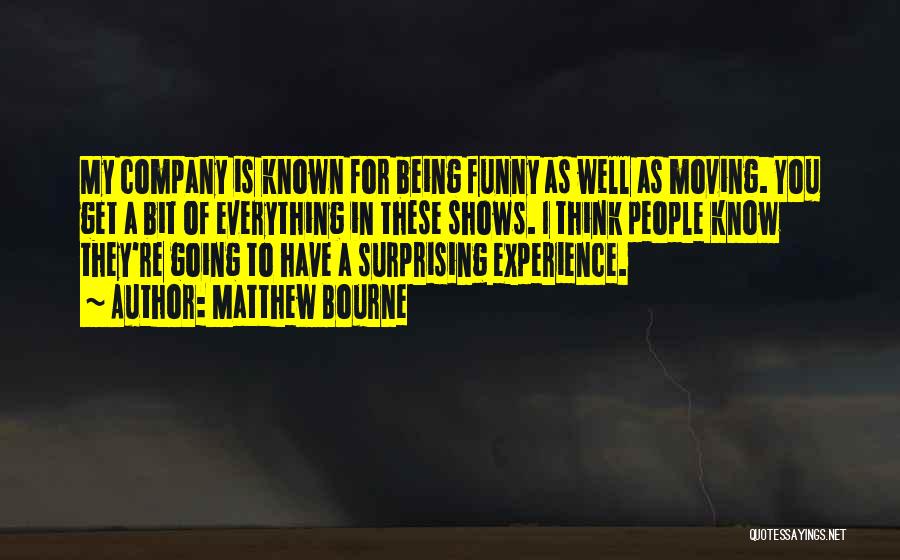 Matthew Bourne Quotes: My Company Is Known For Being Funny As Well As Moving. You Get A Bit Of Everything In These Shows.