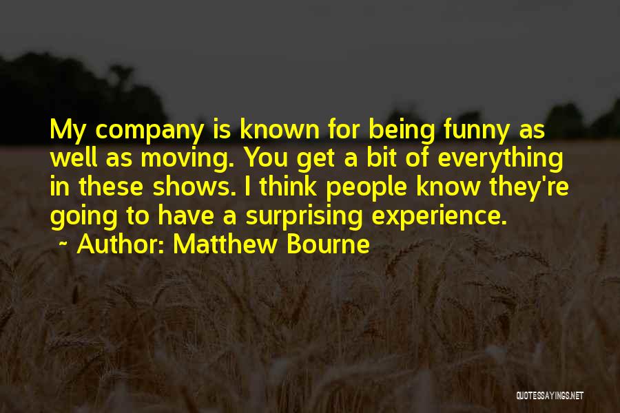 Matthew Bourne Quotes: My Company Is Known For Being Funny As Well As Moving. You Get A Bit Of Everything In These Shows.