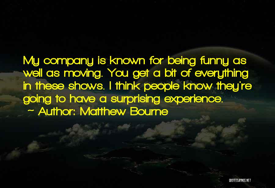 Matthew Bourne Quotes: My Company Is Known For Being Funny As Well As Moving. You Get A Bit Of Everything In These Shows.