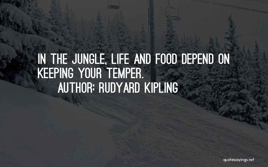 Rudyard Kipling Quotes: In The Jungle, Life And Food Depend On Keeping Your Temper.