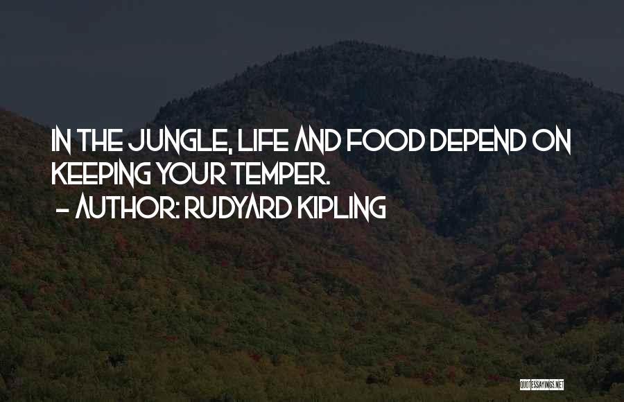 Rudyard Kipling Quotes: In The Jungle, Life And Food Depend On Keeping Your Temper.