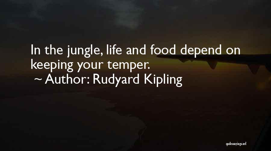 Rudyard Kipling Quotes: In The Jungle, Life And Food Depend On Keeping Your Temper.