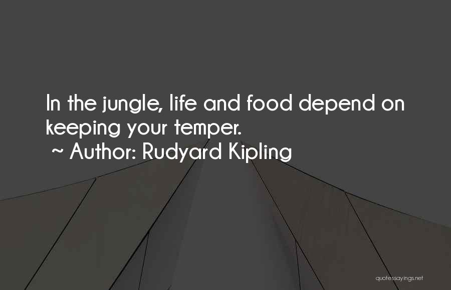 Rudyard Kipling Quotes: In The Jungle, Life And Food Depend On Keeping Your Temper.