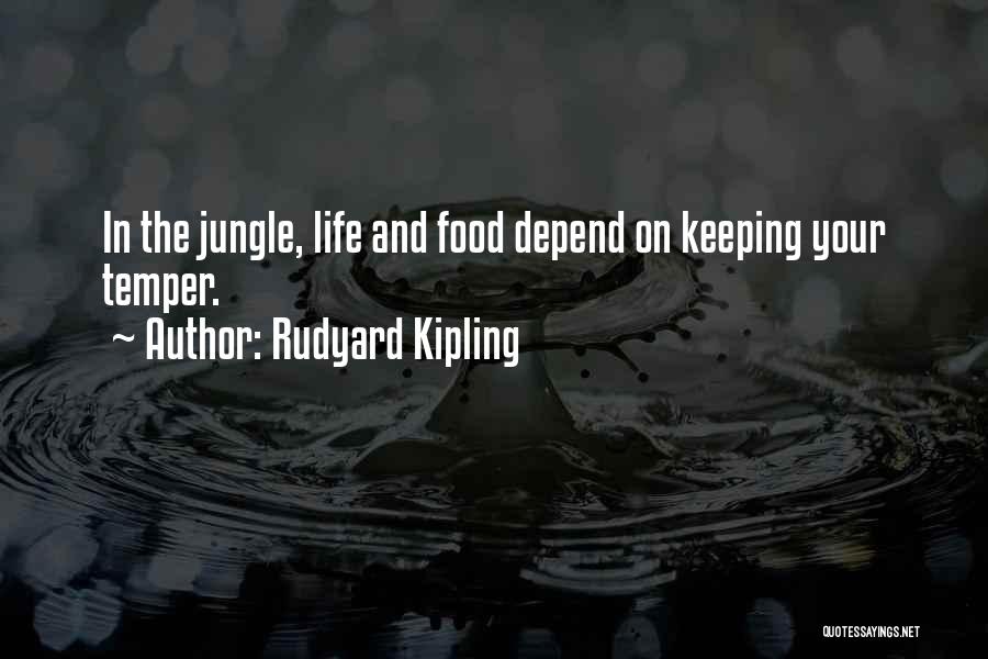 Rudyard Kipling Quotes: In The Jungle, Life And Food Depend On Keeping Your Temper.