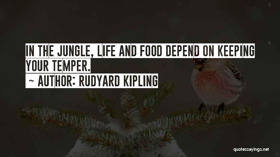 Rudyard Kipling Quotes: In The Jungle, Life And Food Depend On Keeping Your Temper.