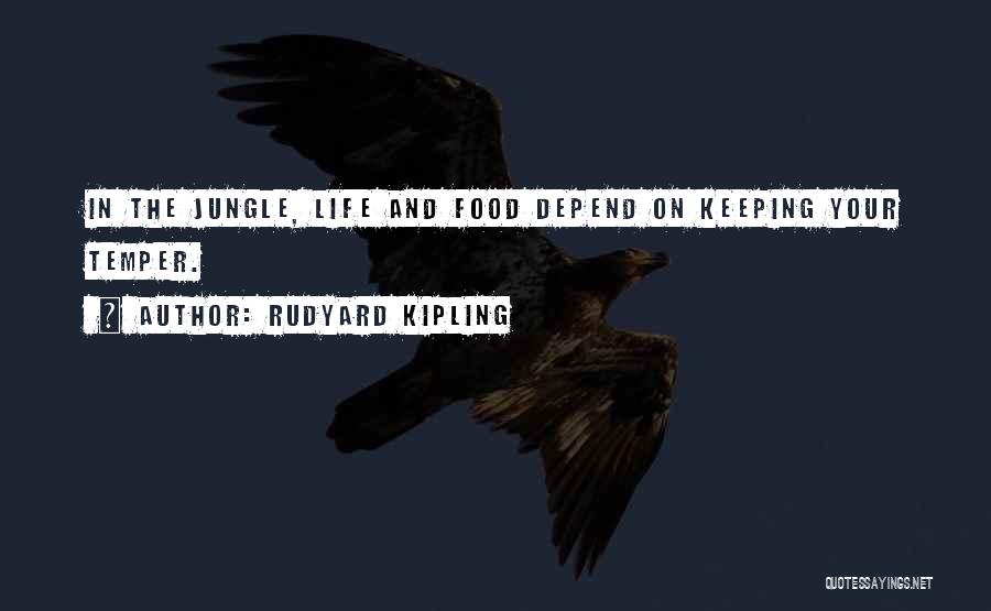 Rudyard Kipling Quotes: In The Jungle, Life And Food Depend On Keeping Your Temper.