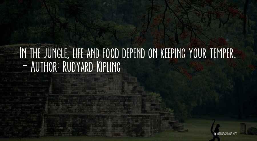 Rudyard Kipling Quotes: In The Jungle, Life And Food Depend On Keeping Your Temper.