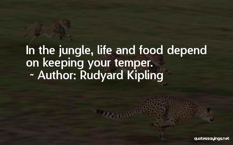 Rudyard Kipling Quotes: In The Jungle, Life And Food Depend On Keeping Your Temper.