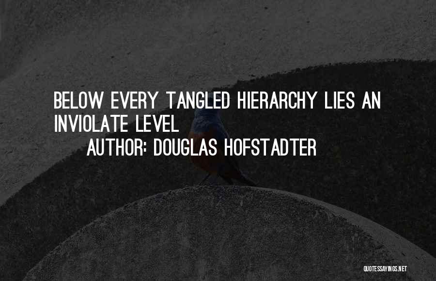 Douglas Hofstadter Quotes: Below Every Tangled Hierarchy Lies An Inviolate Level