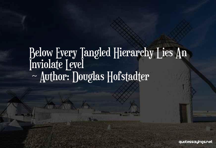 Douglas Hofstadter Quotes: Below Every Tangled Hierarchy Lies An Inviolate Level