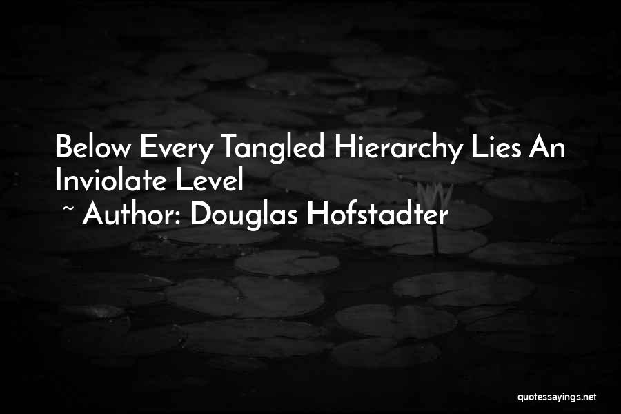 Douglas Hofstadter Quotes: Below Every Tangled Hierarchy Lies An Inviolate Level