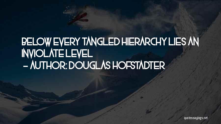 Douglas Hofstadter Quotes: Below Every Tangled Hierarchy Lies An Inviolate Level