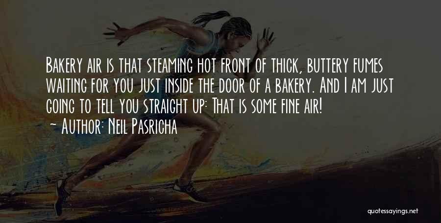 Neil Pasricha Quotes: Bakery Air Is That Steaming Hot Front Of Thick, Buttery Fumes Waiting For You Just Inside The Door Of A