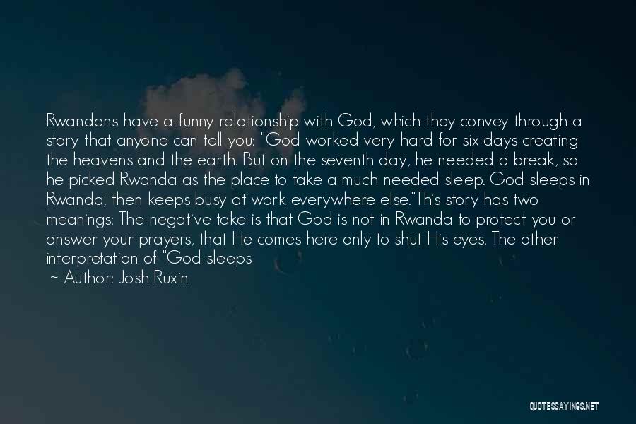 Josh Ruxin Quotes: Rwandans Have A Funny Relationship With God, Which They Convey Through A Story That Anyone Can Tell You: God Worked