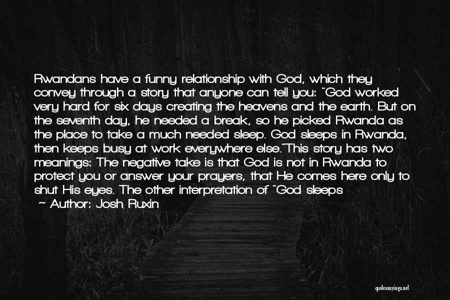 Josh Ruxin Quotes: Rwandans Have A Funny Relationship With God, Which They Convey Through A Story That Anyone Can Tell You: God Worked