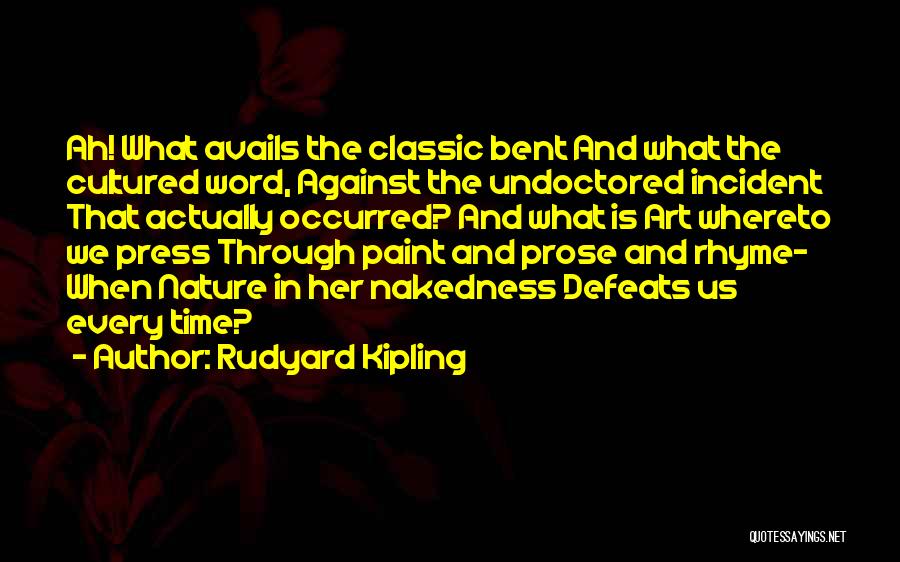 Rudyard Kipling Quotes: Ah! What Avails The Classic Bent And What The Cultured Word, Against The Undoctored Incident That Actually Occurred? And What