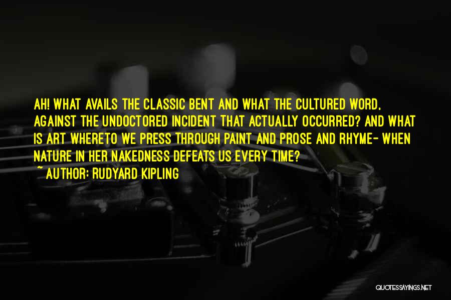 Rudyard Kipling Quotes: Ah! What Avails The Classic Bent And What The Cultured Word, Against The Undoctored Incident That Actually Occurred? And What