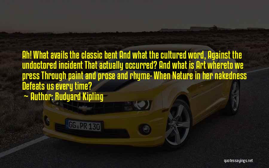 Rudyard Kipling Quotes: Ah! What Avails The Classic Bent And What The Cultured Word, Against The Undoctored Incident That Actually Occurred? And What