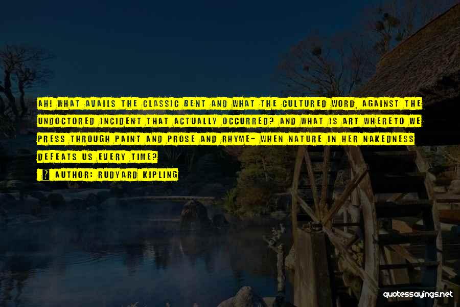 Rudyard Kipling Quotes: Ah! What Avails The Classic Bent And What The Cultured Word, Against The Undoctored Incident That Actually Occurred? And What