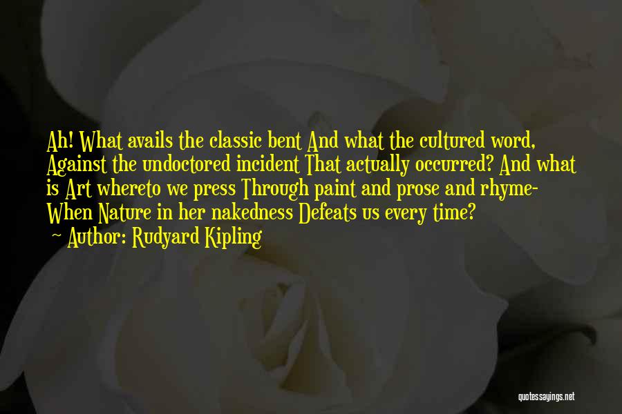 Rudyard Kipling Quotes: Ah! What Avails The Classic Bent And What The Cultured Word, Against The Undoctored Incident That Actually Occurred? And What