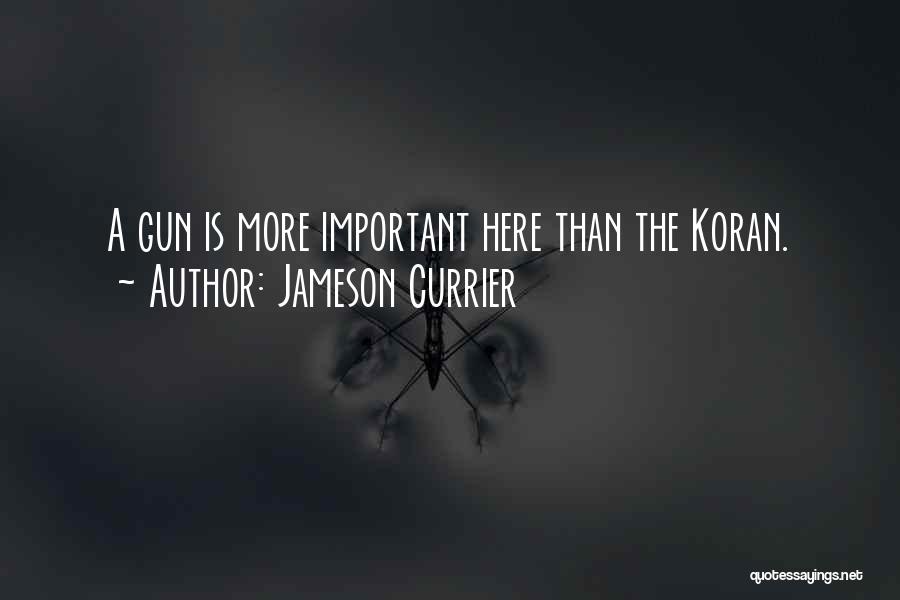 Jameson Currier Quotes: A Gun Is More Important Here Than The Koran.