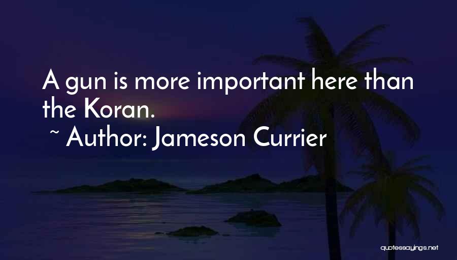 Jameson Currier Quotes: A Gun Is More Important Here Than The Koran.