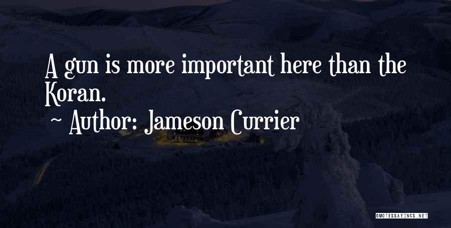 Jameson Currier Quotes: A Gun Is More Important Here Than The Koran.