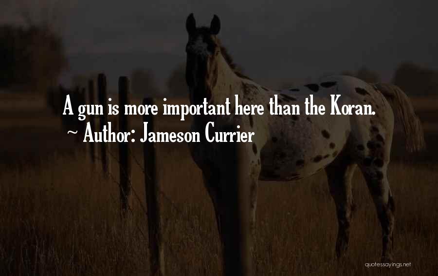 Jameson Currier Quotes: A Gun Is More Important Here Than The Koran.