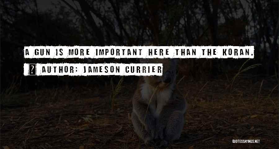 Jameson Currier Quotes: A Gun Is More Important Here Than The Koran.