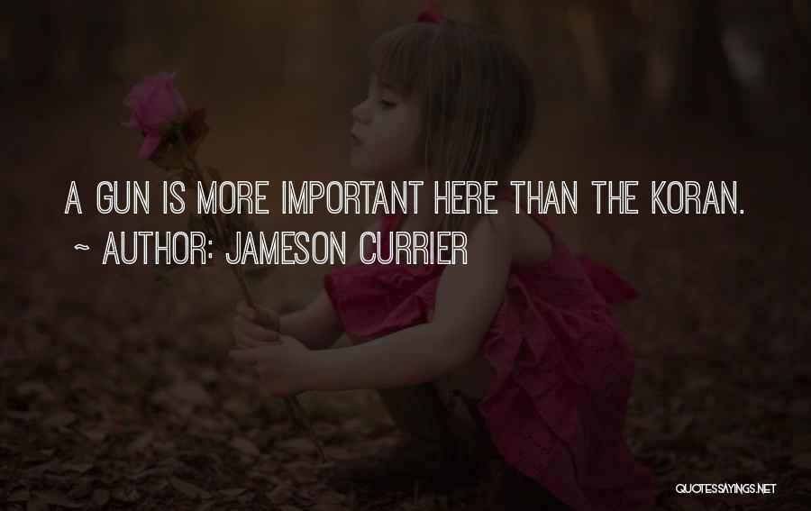 Jameson Currier Quotes: A Gun Is More Important Here Than The Koran.