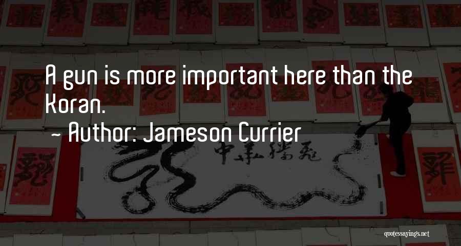 Jameson Currier Quotes: A Gun Is More Important Here Than The Koran.