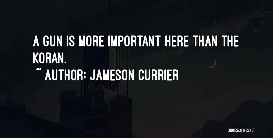 Jameson Currier Quotes: A Gun Is More Important Here Than The Koran.